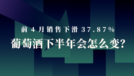 前4月销售下滑37%，这是国产葡萄酒长期布局的最好时机？