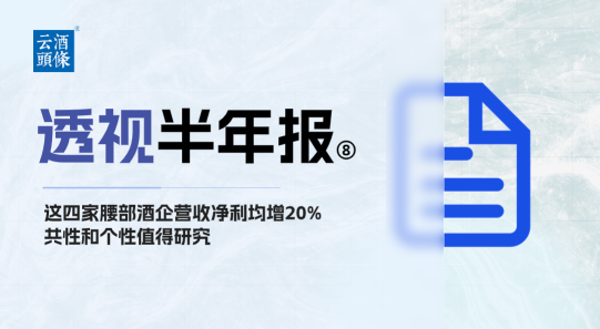 这四家腰部酒企营收净利增20%+，共性和个性值得研究｜透视半年报⑧